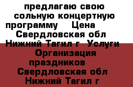 предлагаю свою сольную концертную программу. › Цена ­ 500 - Свердловская обл., Нижний Тагил г. Услуги » Организация праздников   . Свердловская обл.,Нижний Тагил г.